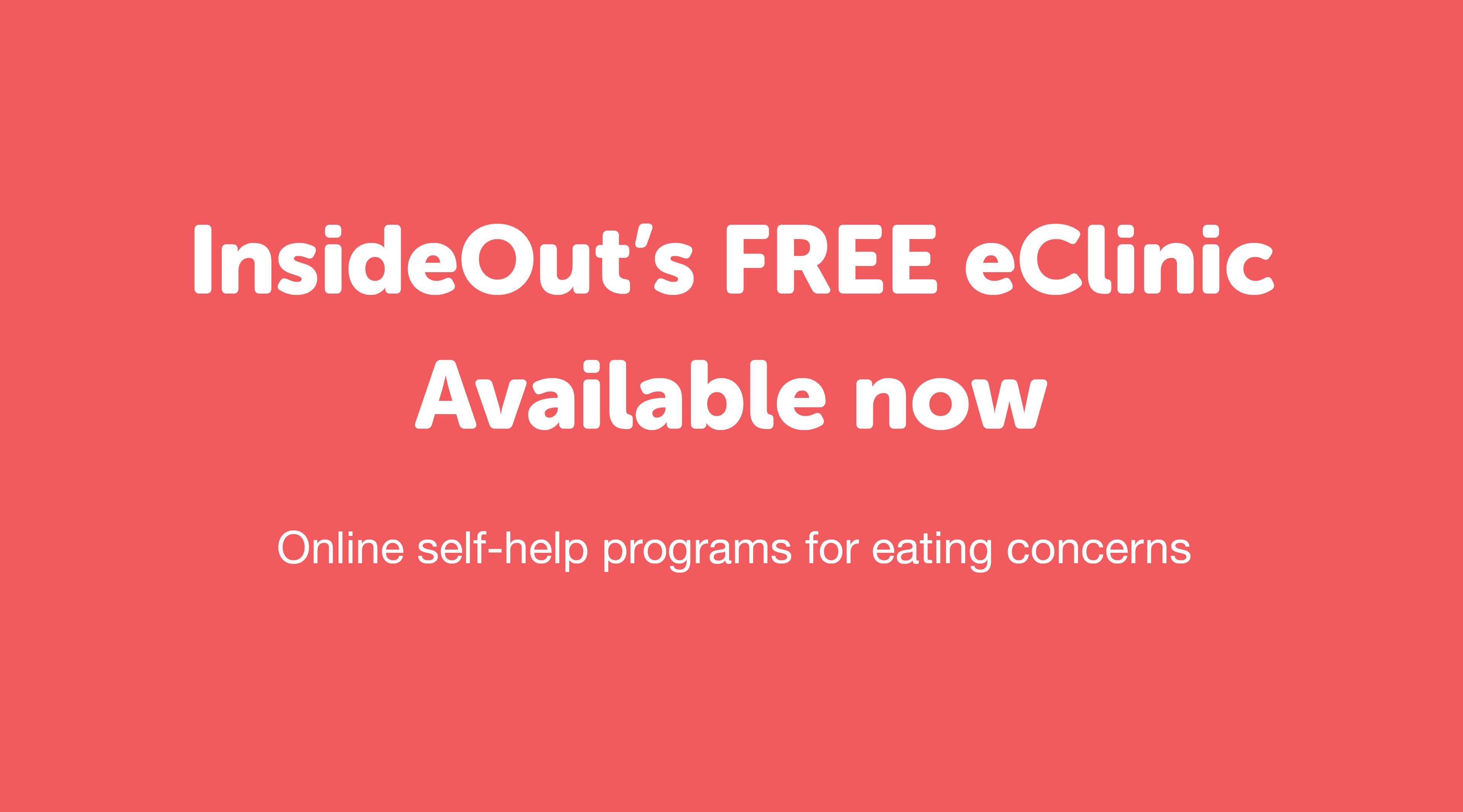 An image displaying the words InsideOut's Free eClinic Avialable now, Online self-help programs for eating disorders