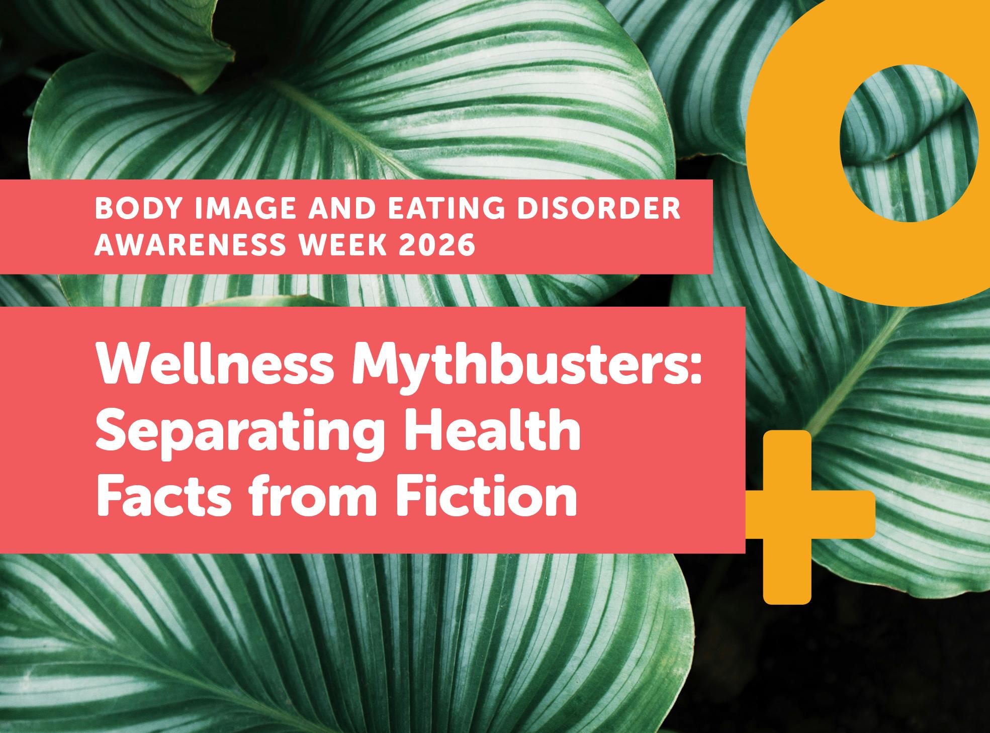 Large green leaves fill the background, while a coral-colored rectangle in the foreground displays text about "Wellness Mythbusters" and "Body Image and Eating Disorder Awareness Week 2026."
